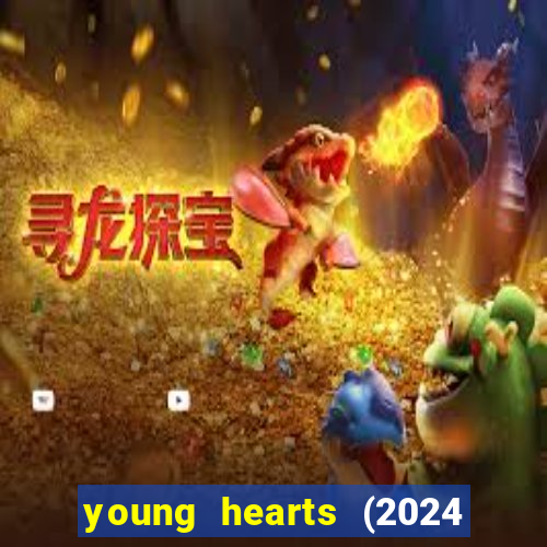 young hearts (2024 assistir online gratis)